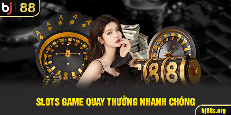 Slots game quay thưởng nhanh chóng