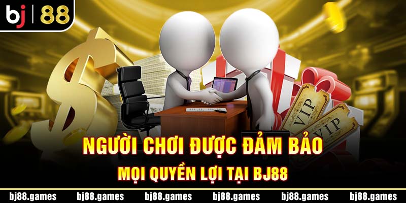 Người chơi được đảm bảo mọi quyền lợi tại BJ88